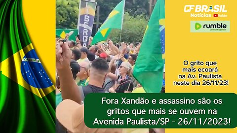 Fora Xandão e assassino são os gritos que mais se ouvem na Avenida Paulista/SP - 26/11/2023!