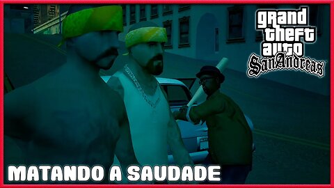 Matando a Saudade | Grand Theft Auto: San Andreas