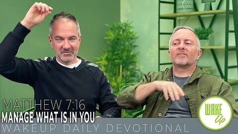 WakeUp Daily Devotional | Manage What is In You | Matthew 7:16