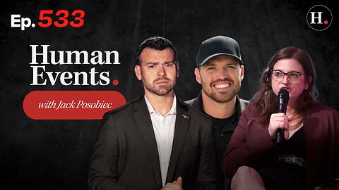 HUMAN EVENTS WITH JACK POSOBIEC EP. 533