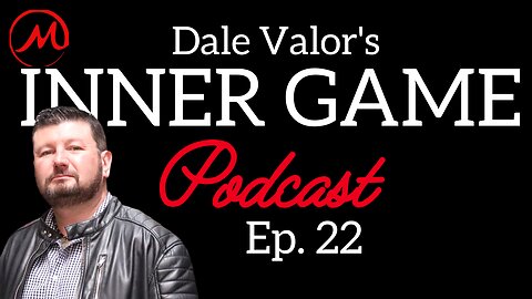 Dale Valor's Inner Game Podcast ep. 22