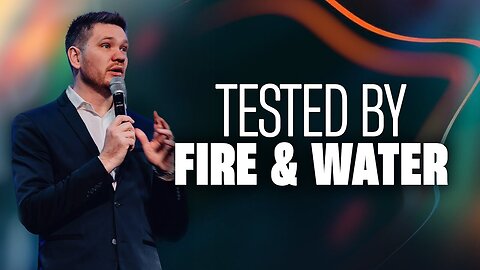 When We Are Tested by FIRE and WATER.