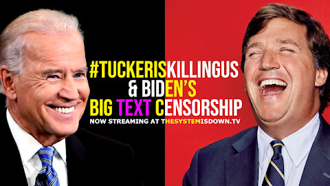 256: #Tuckeriskillingus & Biden’s Big TEXT Censorship