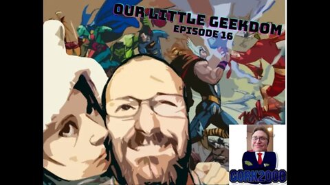 Our Little Geekdom Episode 16 - Special Guest Gork2000