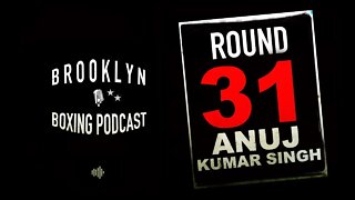 BROOKLYN BOXING PODCAST - ROUND 31 - ANUJ KUMAR SINGH