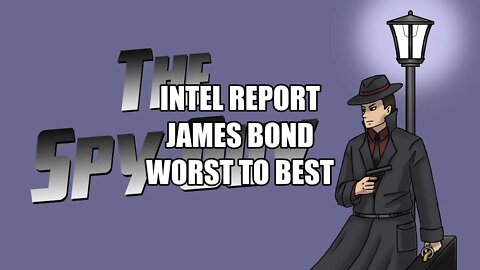 INTEL REPORT JAMES BOND FROM WORST TO BEST - THE SPY GUY