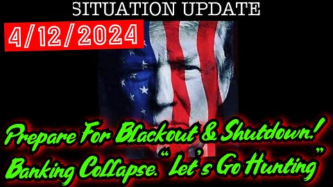Situation Update 4.12.24 - Prepare For Blackout & Shutdown! Banking Collapse. “Let’s Go Hunting”