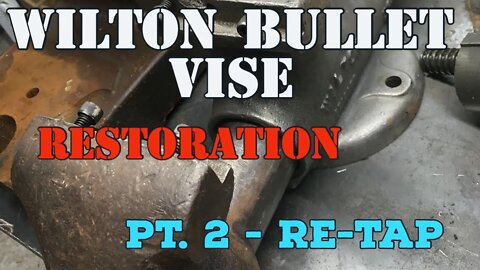 Wilton Bullet Vice Restoration - Part 2 - The Re-TAP