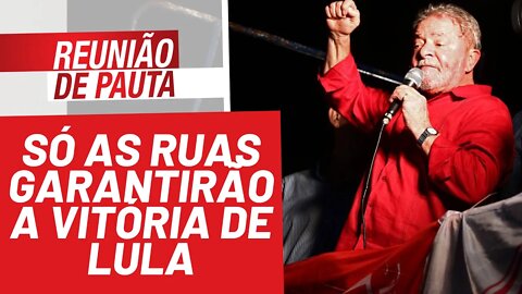 Lula em 1º nas pesquisas, mas só as ruas garantirão sua vitória - Reunião de Pauta nº 860 - 17/12/21