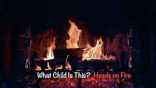 "What Child Is This?" - Heads on Fire