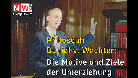 Philosoph Daniel v. Wachter: Die Motive und Ziele der Umerziehung