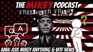 Freeloader Friday! AMA: Ask Mikey Anything & WTF News
