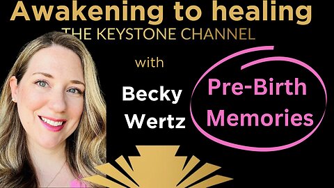 Awakening to Healing: with Becky Wertz- Pre-Birth Memories