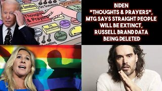 Biden "Thoughts & Prayers", MTG Says Straight People Will Be Extinct, Russell Brand Data Being De…