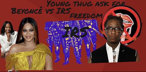 Beyoncé Owes $2.7 Million Taxes~The IRS hiring deadly force Agents~Young Thug Seeks Bond