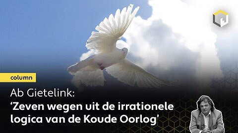 Zeven wegen uit de irrationele logica van de Koude Oorlog, voorgesteld door columnist Ab Gietelink