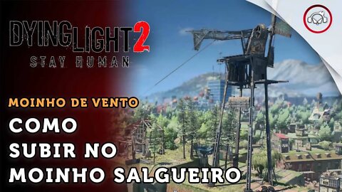 Dying Light 2 Stay Human, Como subir o moinho de vento Salgueiro | super dica PT-BR