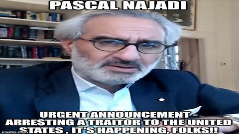 Pascal Najadi: Urgent Announcement - Arresting A Traitor to The United States, It's Happening, Folks!! (Video)