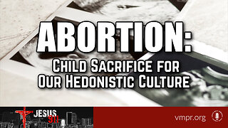 16 Oct 23, Jesus 911: Abortion: Child Sacrifice for Our Hedonistic Culture