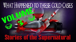What Happened to these Cold Cases | Volume 3 | Stories of the Supernatural