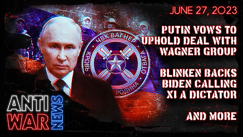 Putin Vows to Uphold Deal With Wagner Group, Blinken Backs Biden Calling Xi a Dictator, and More