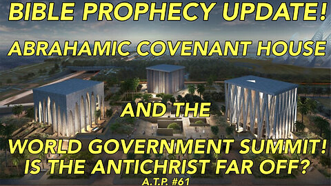 BIBLE PROPHECY UPDATE: ABRAHAMIC FAMILY HOUSE AND THE WORLD GOVERNMENT SUMMIT.