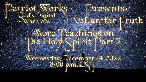 Valiant for Truth - More Teachings on the Holy Spirit Pt 2 12/14/22