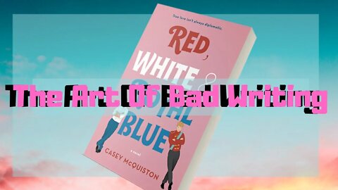 Red, White And Royal Blue The Art Of Bad Writer