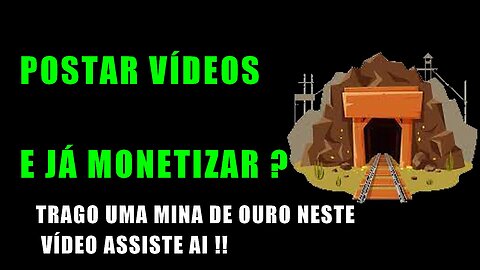 Postar e Monetizar ? trago uma mina de ouro para vcs