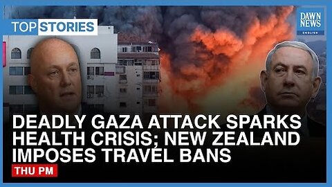 Deadly Gaza Attack Sparks Health Crisis; New Zealand Imposes Travel Bans - Dawn News English