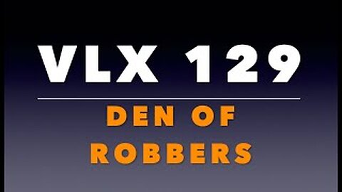 VLX 129: Mt 21:12-13. "Den of Robbers."