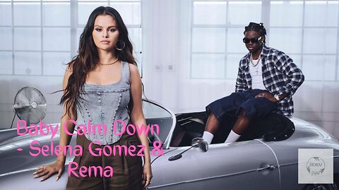 Baby Calm Down I Selena Gomez & Rema I Video Collection 2023