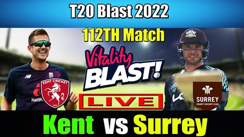 Surrey vs Kent Live , T20 Blast 2022 Live , KT vs SUR LIVE SCORE , LEIC vs NOR Live