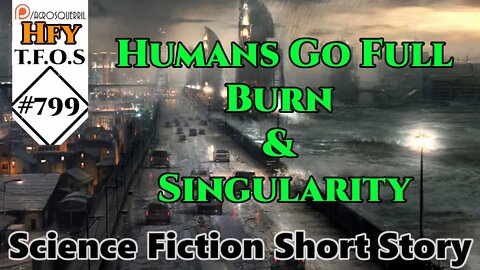 HFY Sci-Fi Short Stories - Humans Go Full Burn & Singularity (r/HFY TFOS# 799)