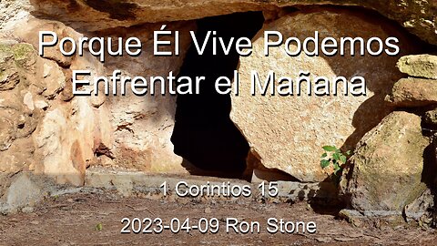 2023-04-09 -Porque Él Vive Podemos Enfrentar el Mañana (1 Corintios 15) - Pastor Ron Stone