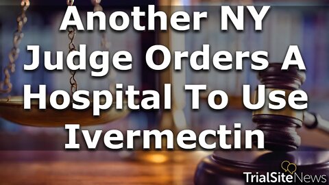 Beyond The Roundup | Another NY Judge Orders A Hospital To Use Ivermectin