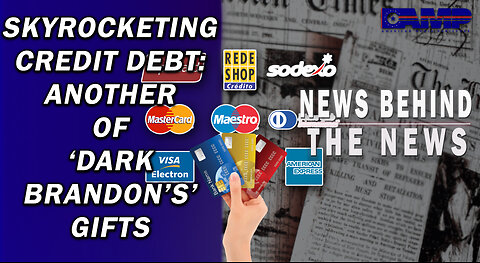 Skyrocketing Credit Debt: Another of ‘Dark Brandon’s’ Gifts | NEWS BEHIND THE NEWS May 11th, 2023