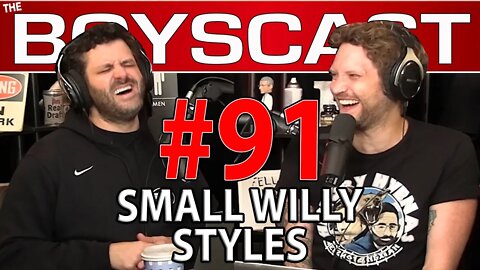 #91 SMALL WILLY STYLES (BOYSCAST)
