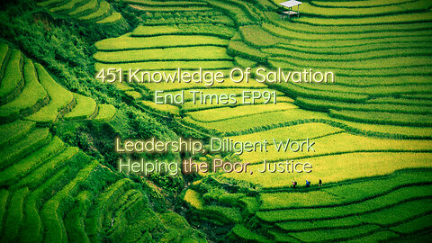 451 Knowledge Of Salvation - End Times EP91 - Leadership, Diligent Work, Helping the Poor, Justice