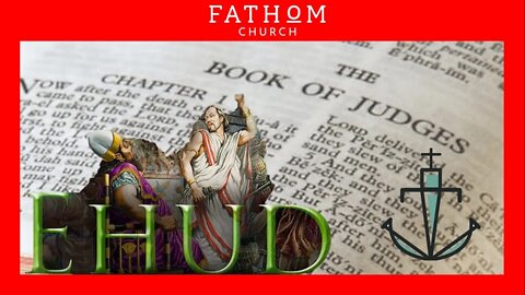 The Book of Judges - "EHUD" - [Pastor Nathan Deisem - Fathom Church]