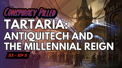 Tartaria: Antiquitech and the Millennial Reign - CONSPIRACY PILLED (S3-Ep5)