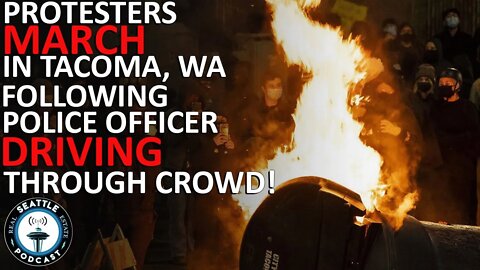 Protesters March in Tacoma in Response to Officer Driving Through Crowd | Seattle RE Podcast