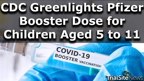 News Roundup | CDC Green lights Pfizer-BioNTech mRNA Booster Dose for Children Aged 5 to 11 Years