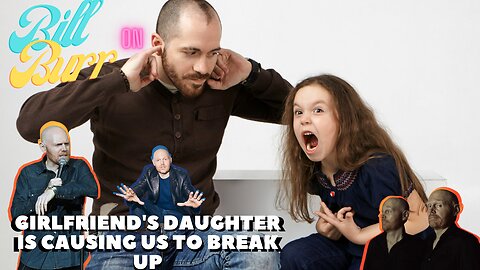 "GirlFriend's Daughter Is Causing Us To Break Up" By Bill Burr