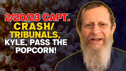 2/20/23 Capt. Kyle, Crash/Tribunals, Pass the Popcorn!