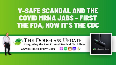 12. V-Safe Scandal and the COVID mRNA Jabs – First the FDA, now it’s the CDC