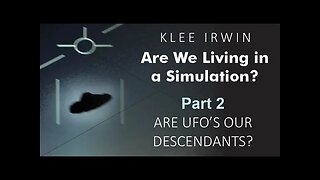 Klee Irwin - Are we Living in a Simulation? - Part 2 - Are UFO's Our Descendants?