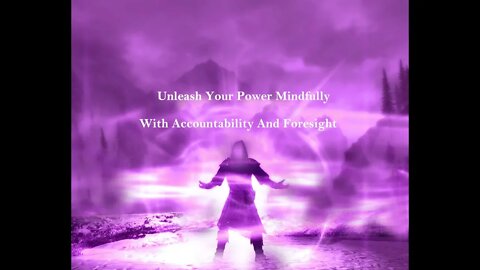Unleash Your Power Mindfully With Accountability And Foresight