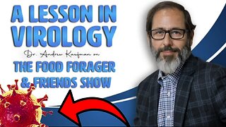 "A Lesson in Virology W/ Dr. 'Andrew Kaufman' The 'Fair Food Forager & Friends' Show"