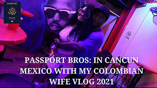 Passport Bros: In Cancun Mexico With my Colombian Wife vlog 2021